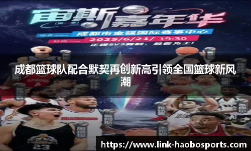 成都篮球队配合默契再创新高引领全国篮球新风潮